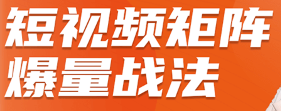 短视频矩阵爆量战法，价值6980