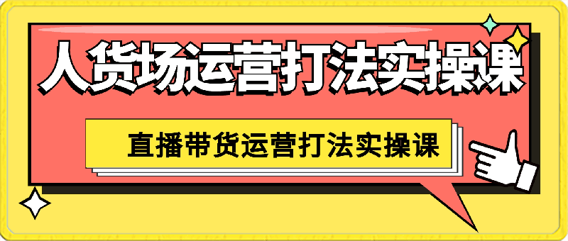 直播带货 人货场运营打法实操课