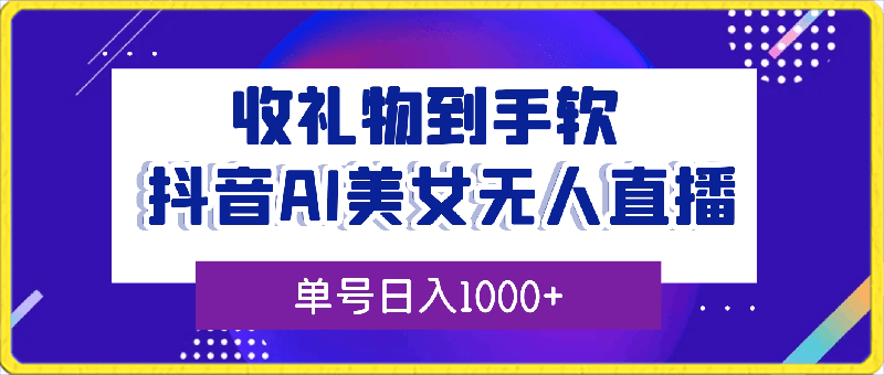 抖音AI美女无人直播，收礼物到手软，单号日入1000+，保姆级教程