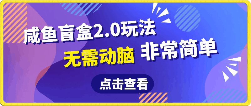 最新咸鱼盲盒2.0玩法，保姆教程，日500+，无需动脑非常简单