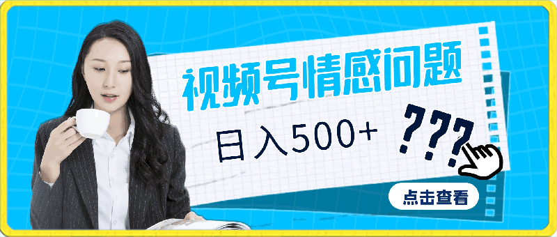 视频号”情感问题”蓝海赛道，小白可做，轻松日入500+