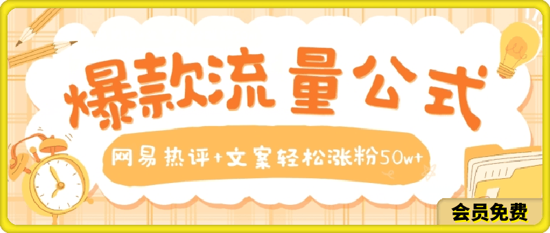 爆款流量公式，网易热评+文案轻松涨粉50w+【揭秘】