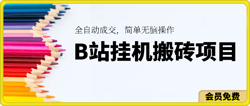 B站挂机搬砖项目：全自动成交，简单无脑操作，小白当天可见收益，保姆级教程