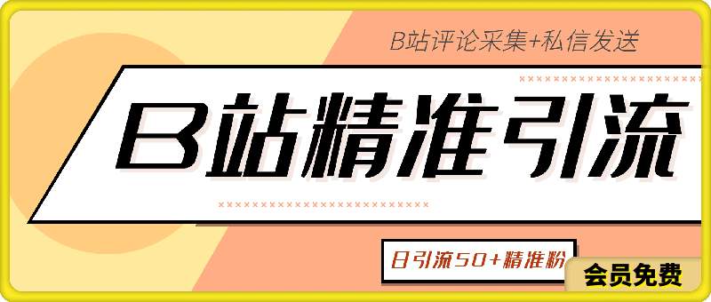 B站精准引流，日引流50+精准粉，B站评论采集+私信发送
