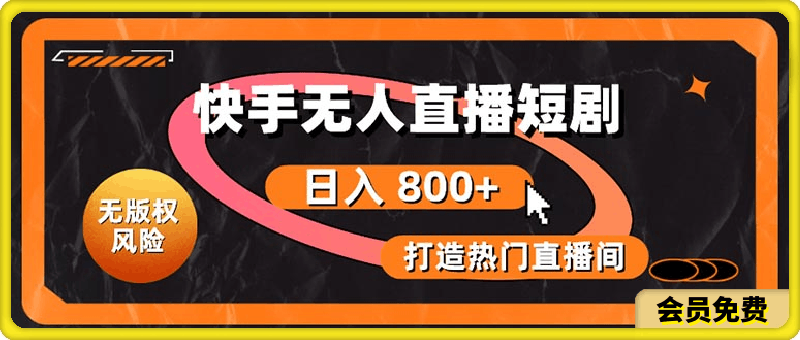 快手无人直播短剧宝典：无版权风险，轻松打造热门直播间，日进斗金不是梦