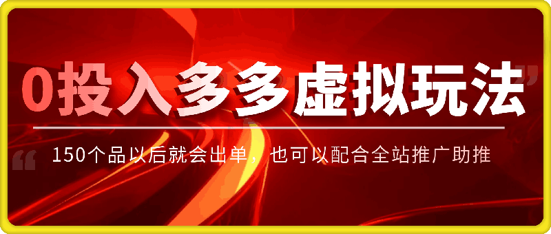 0投入多多虚拟玩法，150个品以后就会出单，也可以配合全站推广助推