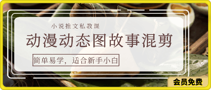小说推文私教课，动漫动态图—故事混剪的玩法