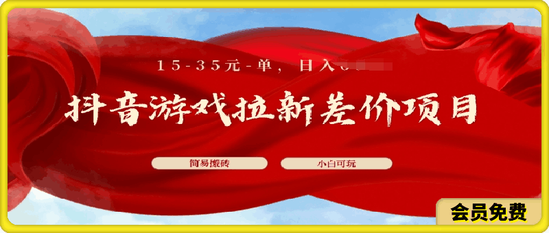 抖音游戏拉新差价项目，15-35元单，简单搬砖，易上手，小白日入几张