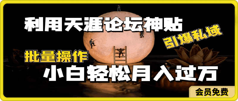 利用天涯论坛神贴，引爆私域，批量操作，小白轻松月入过w【揭秘】