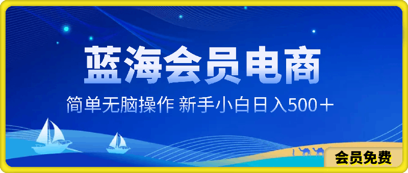 蓝海会员电商，简单无脑操作，新手小白轻松上手，日入500＋