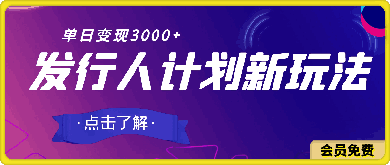 发行人计划最新玩法，单日变现3000+，简单好上手，内容比较干货
