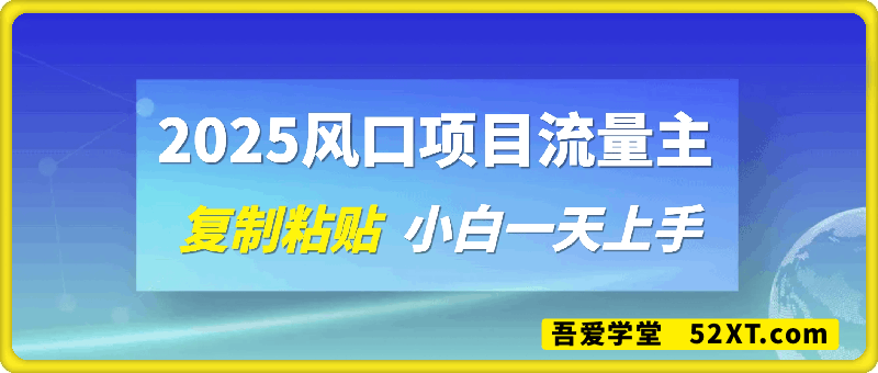 2025风口项目流量主，复制粘贴，小白一天上手，保姆级教学