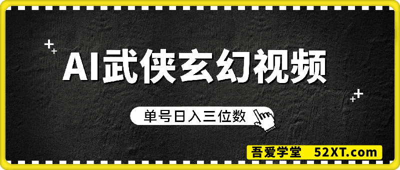 AI打造武侠玄幻视频，条条原创、画风惊艳，单号轻松日入三位数