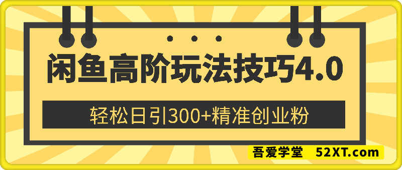闲鱼高阶玩法技巧4.0，轻松日引300+精准创业粉，多种变现思路