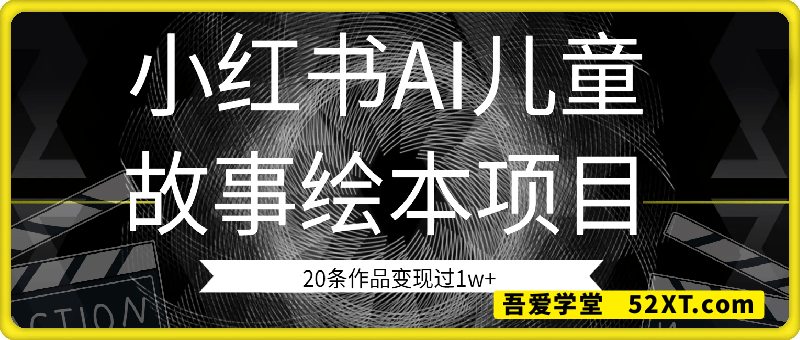 小红书AI儿童故事绘本项目，20条作品变现过1w+