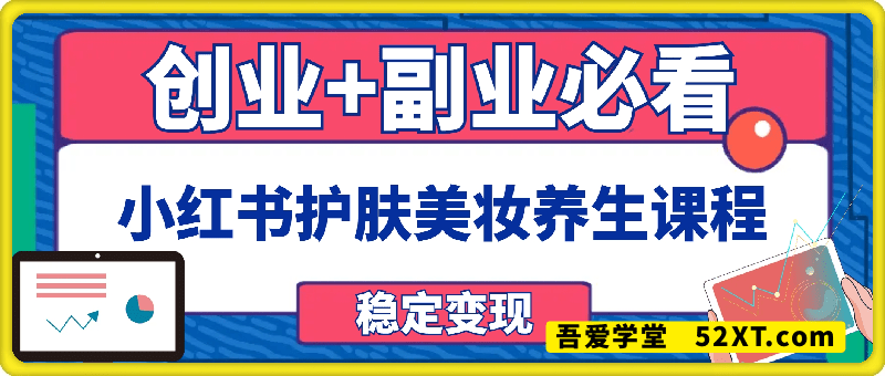 创业+副业必看  最新小红书护肤美妆养生课程，稳定变现月入3k-5k+