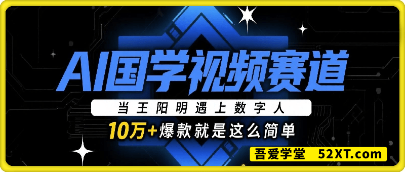 AI国学视频赛道：当王阳明遇上数字人，10w+爆款就是这么简单