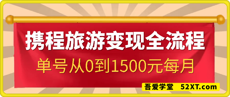 携程旅游变现全流程拆解：单号从0到1500元每月，保姆级实操教程