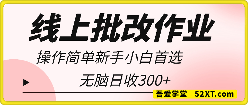 线上批改作业，操作简单新手小白首选，无脑日收300+【揭秘】