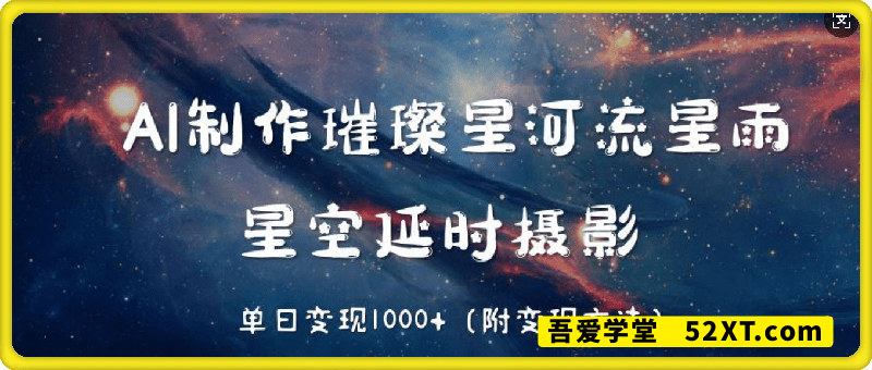 AI制作璀璨星河流星雨，星空延时摄影，单日变现几张