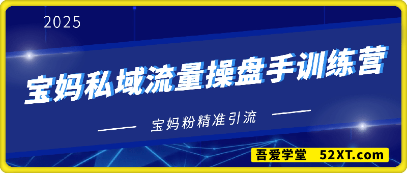 宝妈私域流量操盘手训练营，宝妈粉精准引流