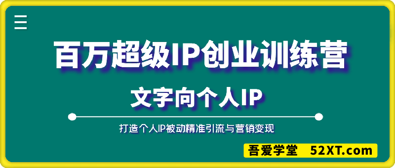 百万超级IP创业训练营，打造个人IP被动精准引流与营销变现【文字向个人IP】