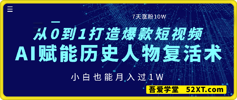 AI赋能历史人物复活术：从0到1打造爆款短视频，7天涨粉10W，小白也能月入过1W
