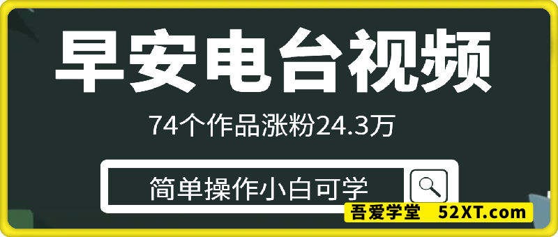 74个作品涨粉24.3万，条条爆款，早安电台视频，只需简单两步，新手小白也能完成