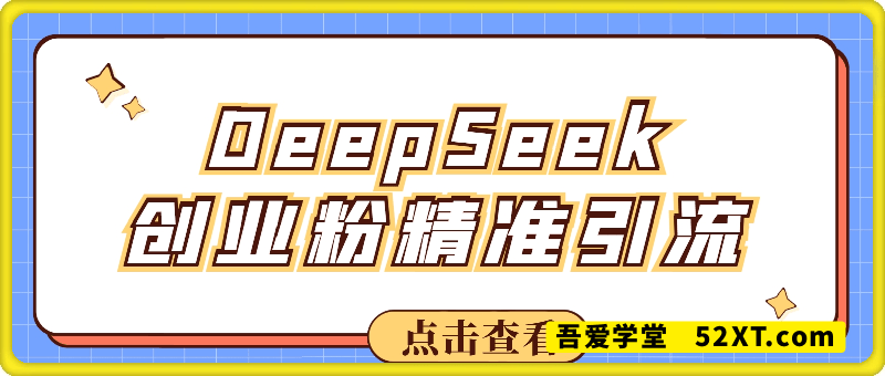 DeepSeek+创业粉精准引流，全新分享课4.0玩法，AI矩阵日引300+，多种变现方式，稳定月入1W