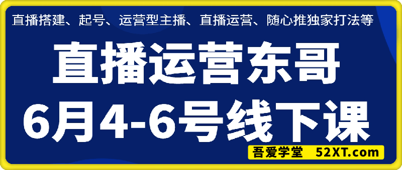 直播运营东哥6月4-6号线下课