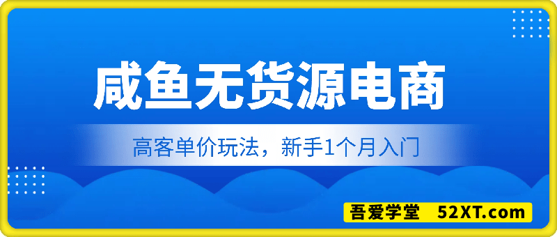 咸鱼无货源电商，高客单价玩法，新手1个月入门