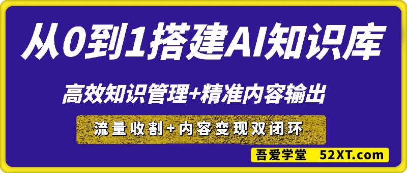 从0到1搭建AI知识库，高效知识管理+精准内容输出，流量收割+内容变现双闭环