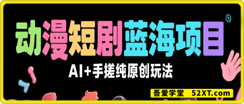 2025动漫短剧蓝海项目，AI+手搓纯原创玩法，效率翻5倍，小白也能快速上手
