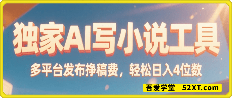 独家AI写小说工具，一键生成百万字小说，多平台发布挣稿费，轻松日入4位数