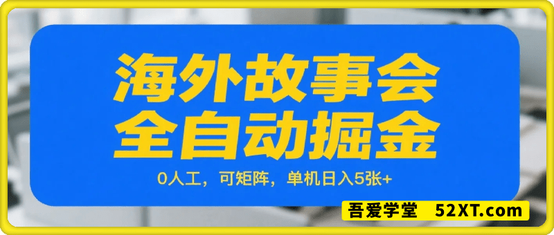 海外故事会全自动掘金，0人工，可矩阵，单机日入5张+【揭秘】