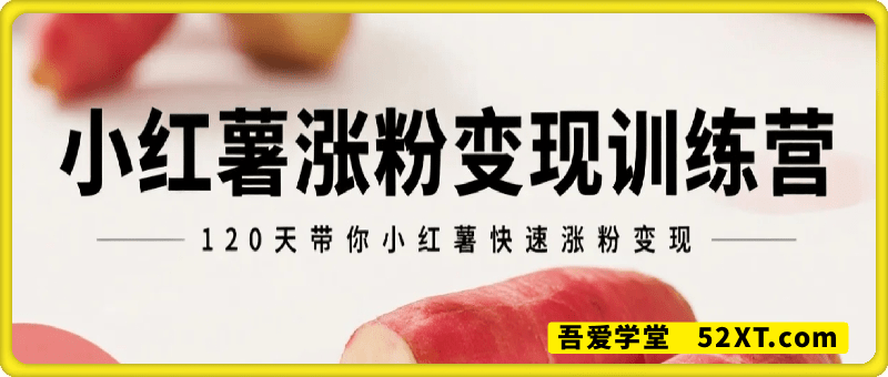 小红书涨粉变现训练营，120天带你快速涨粉变现