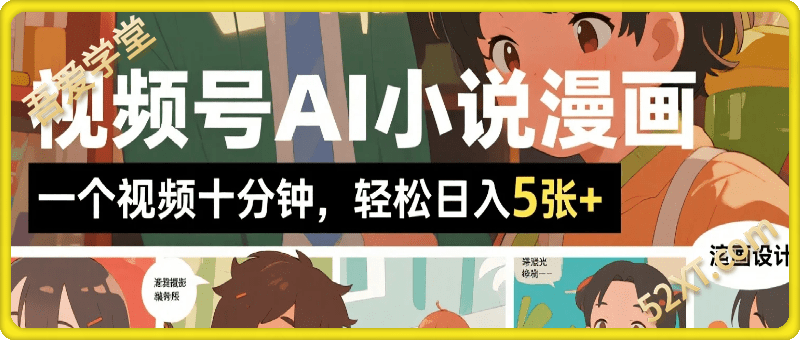 视频号AI小说漫画：一个视频十分钟，轻松日入5张+，无需剪辑，新手小白皆可做