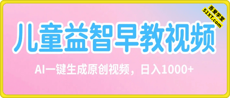 儿童益智早教视频，这个赛道挣翻了，利用AI一键生成原创视频，日入1k+【揭秘】