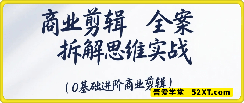 商业剪辑全案拆解思维+实战
