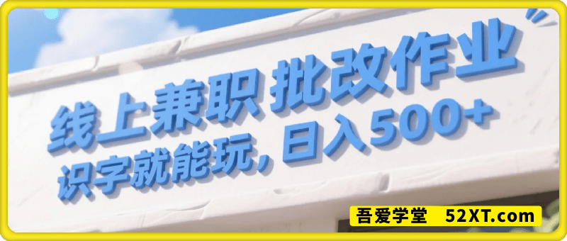 线上兼职批改作业，识字就能玩，日入5张+【揭秘】