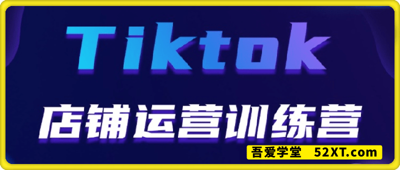 Tiktok店铺运营从入门到精通
