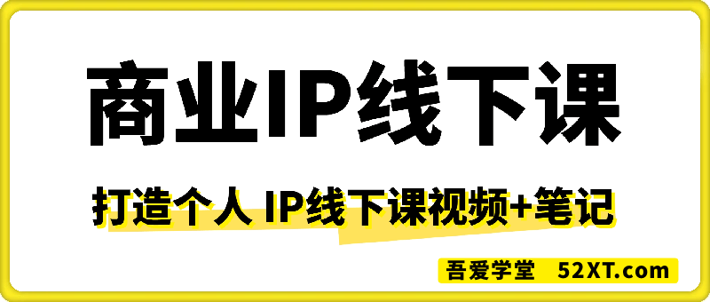 商业IP线下课：打造个人IP线下课视频+笔记