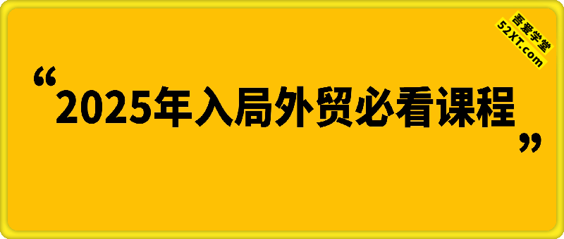2025年入局外贸必看课程