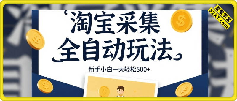 淘宝采集全自动玩法，新手小白一天轻松500+，全程挂机解放双手