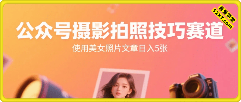 公众号摄影拍照技巧赛道，使用美女照片文章，男女通吃，AI加持，小白也能日入5张