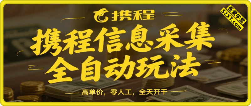2025携程信息采集全自动玩法，高单价，零人工，全天开干【揭秘】
