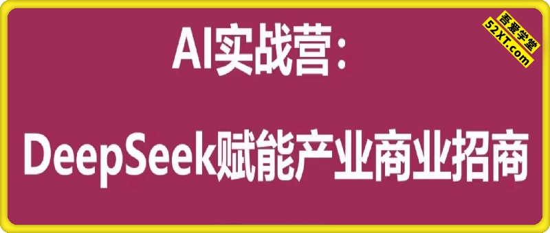 AI实战营：DeepSeek赋能产业商业招商