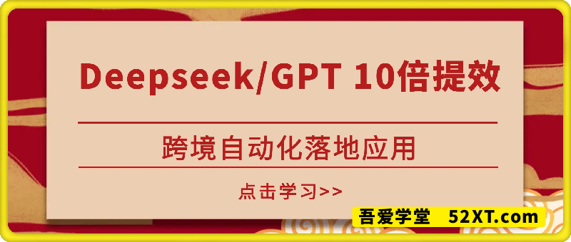 Deepseek/GPT 10倍提效-跨境自动化落地应用