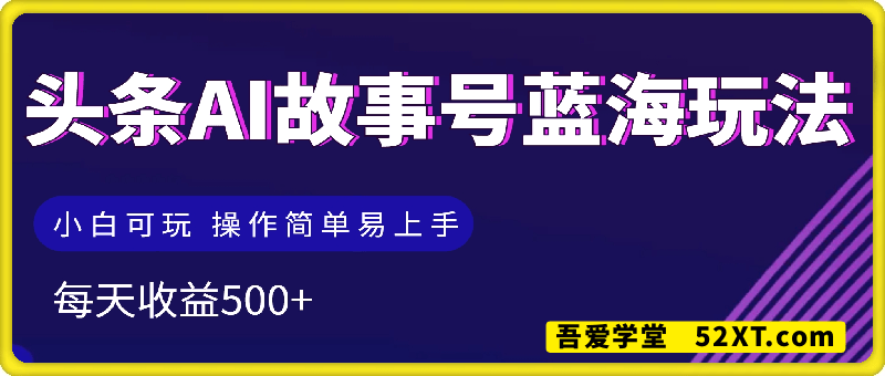 头条AI故事号蓝海玩法 每天收益5张+ 小白可玩 操作简单易上手