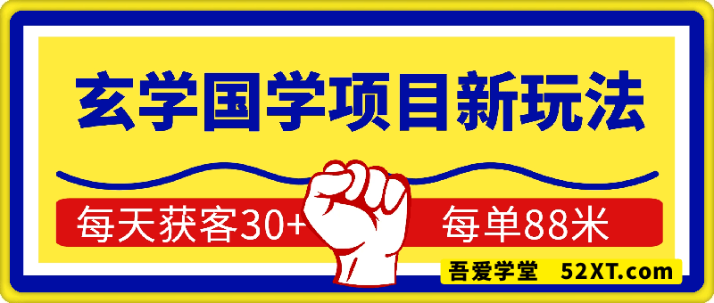 日入8张玄学国学项目新玩法，每天获客30+ 每单88米